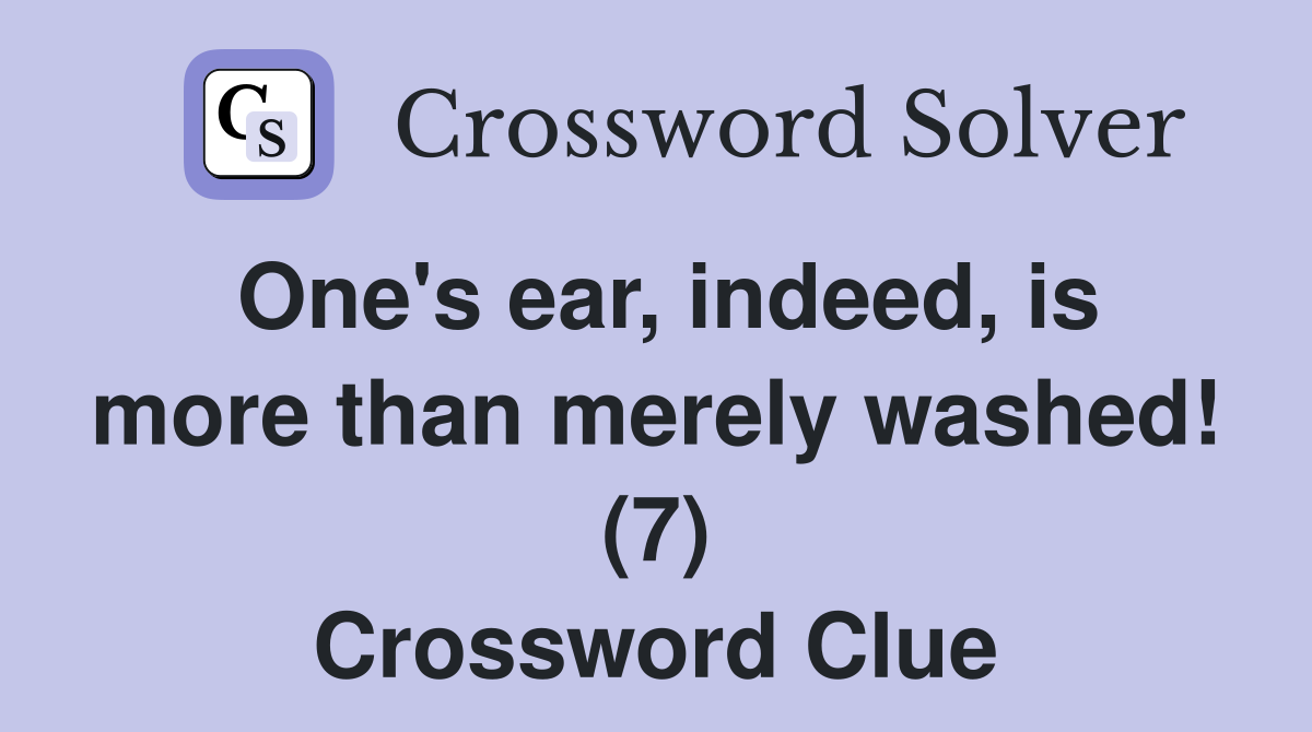 One's ear, indeed, is more than merely washed! (7) Crossword Clue