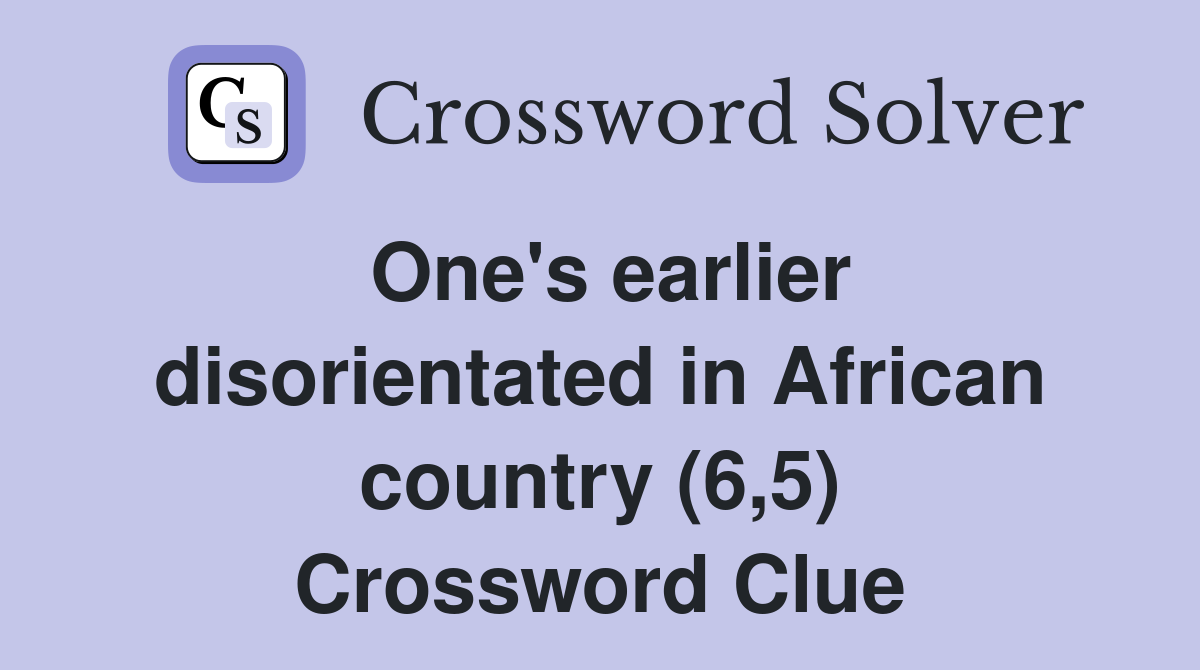 One's earlier disorientated in African country (6,5) Crossword Clue