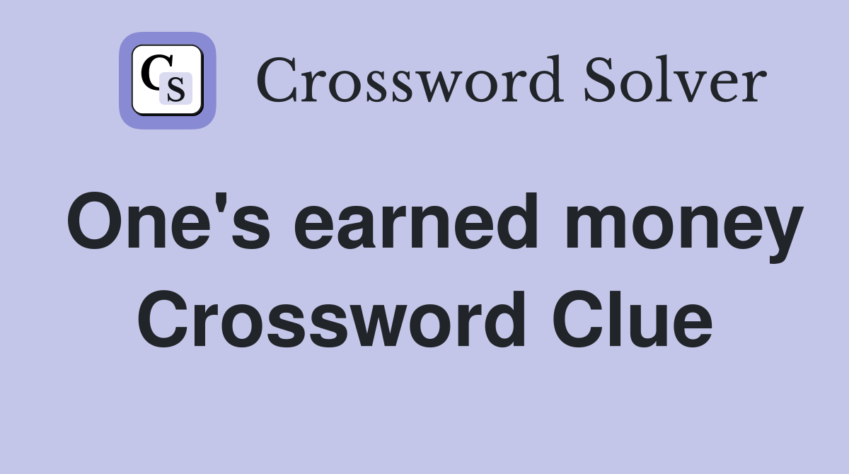 One's earned money Crossword Clue