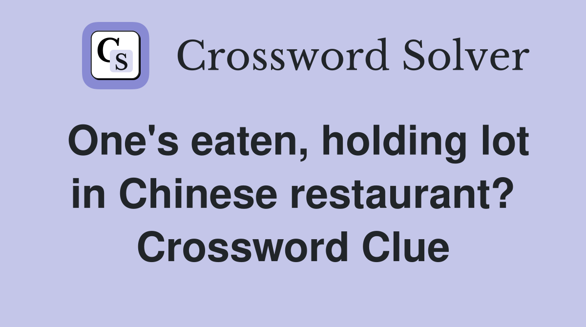 One's eaten, holding lot in Chinese restaurant? Crossword Clue