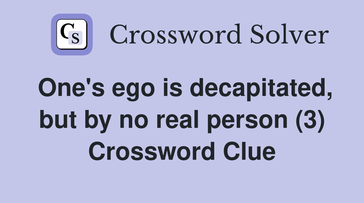 One's ego is decapitated, but by no real person (3) Crossword Clue