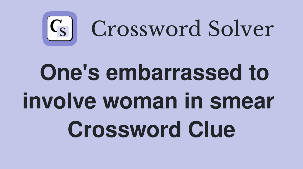 One's embarrassed to involve woman in smear  Crossword Clue