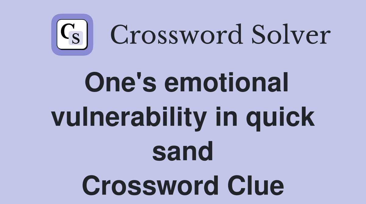 One's emotional vulnerability in quick sand Crossword Clue