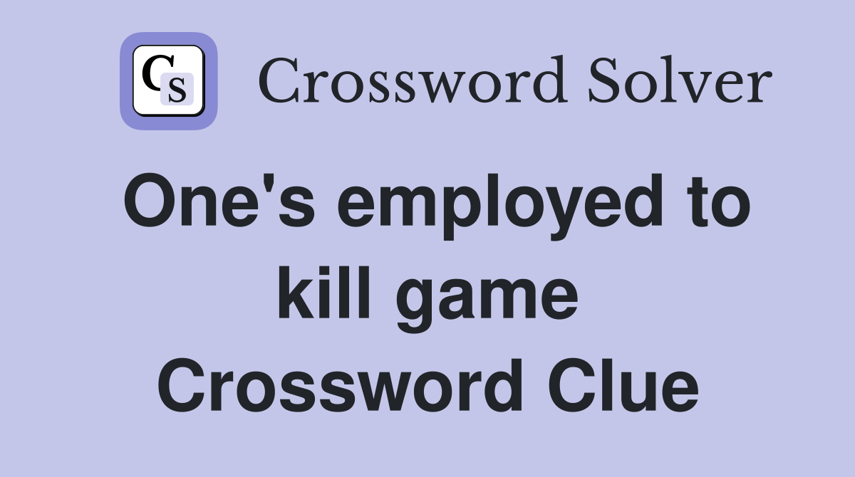 One's employed to kill game Crossword Clue