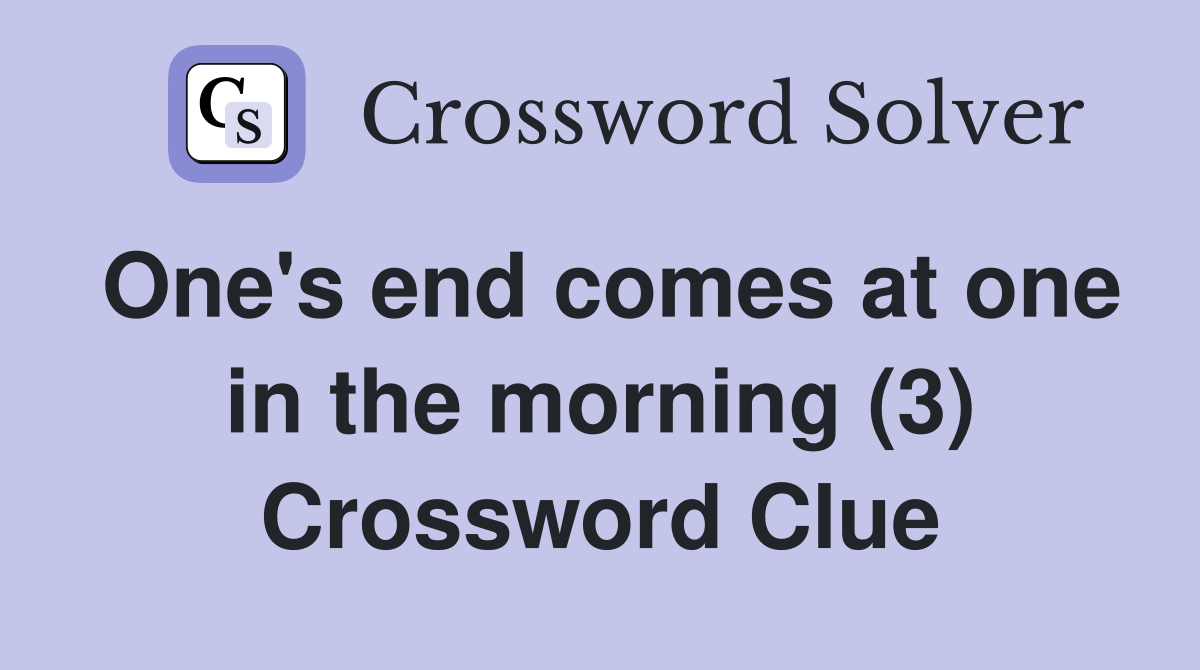 One's end comes at one in the morning (3) Crossword Clue