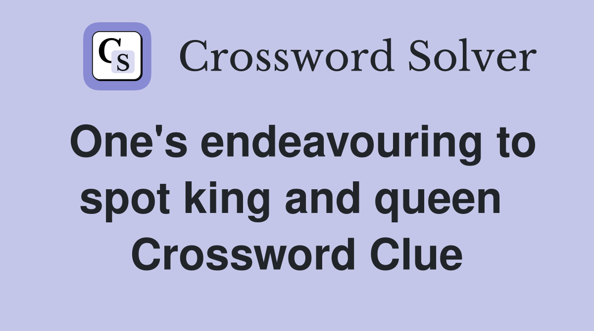 One's endeavouring to spot king and queen  Crossword Clue