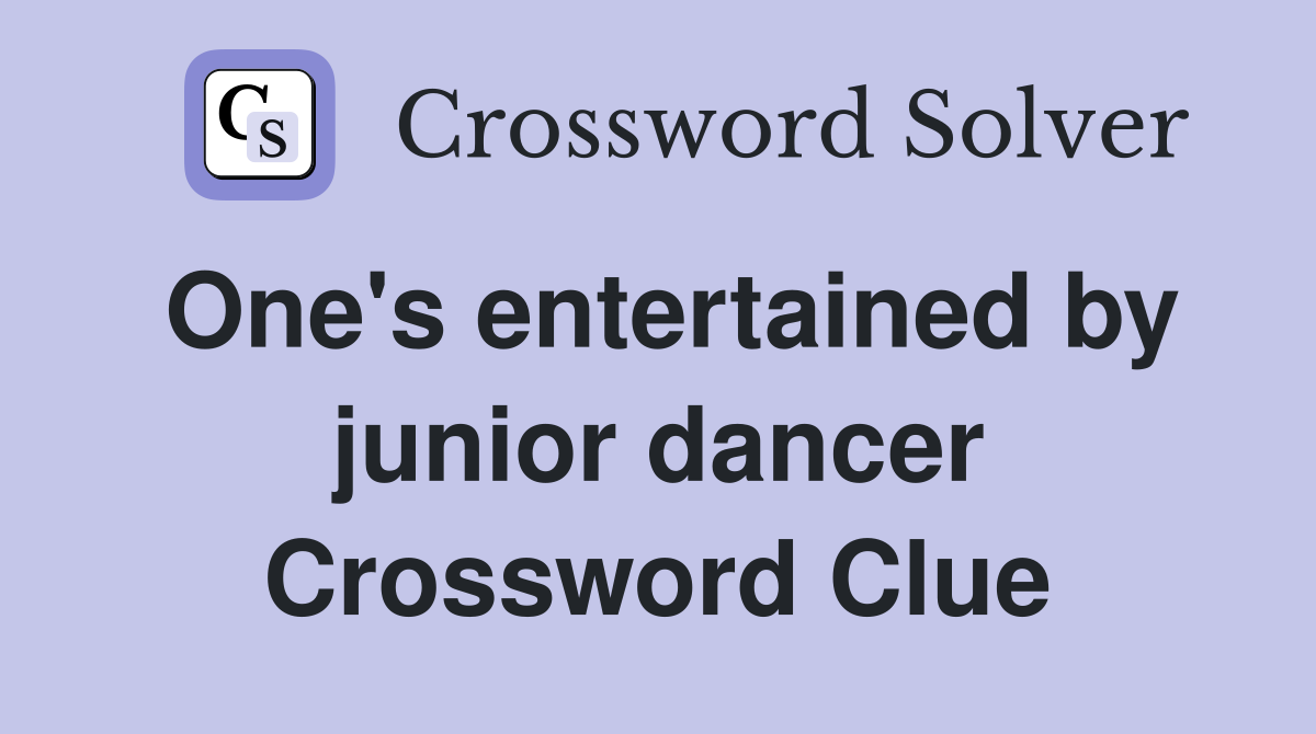 One's entertained by junior dancer Crossword Clue