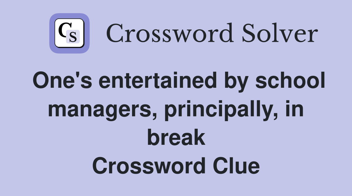 One's entertained by school managers, principally, in break Crossword Clue