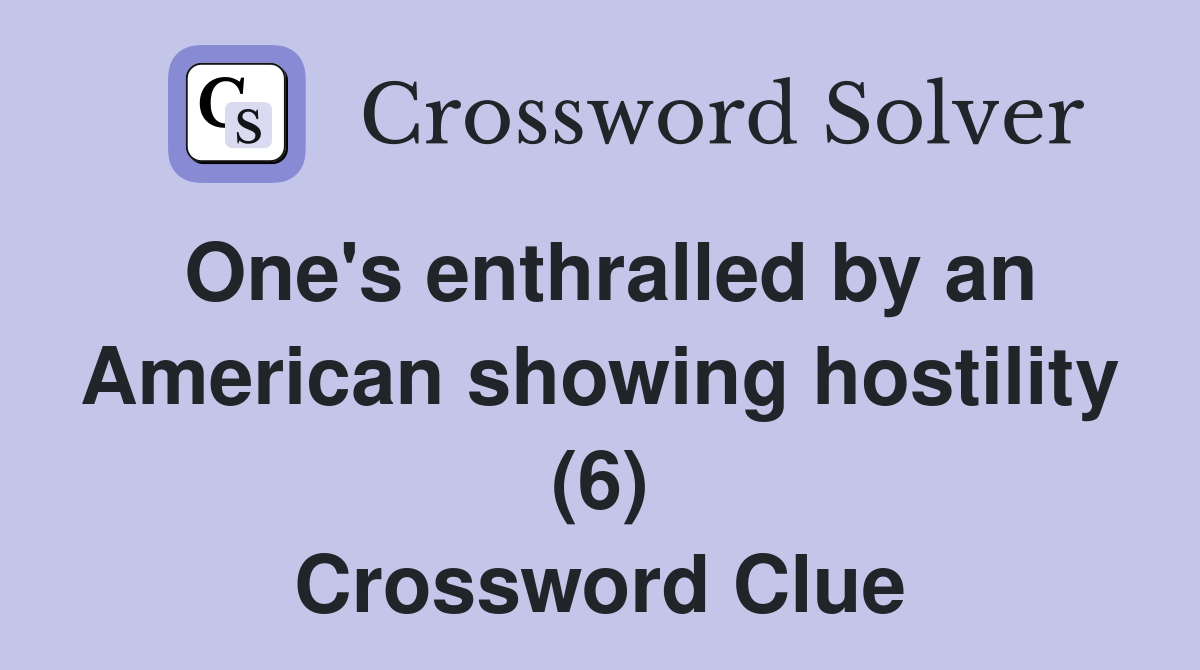 One's enthralled by an American showing hostility (6) Crossword Clue