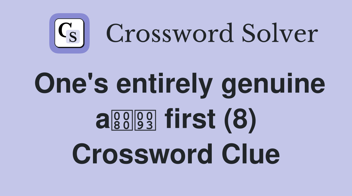 One's entirely genuine a first (8) Crossword Clue