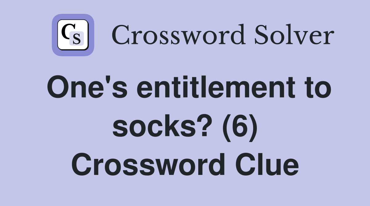 One's entitlement to socks? (6) Crossword Clue