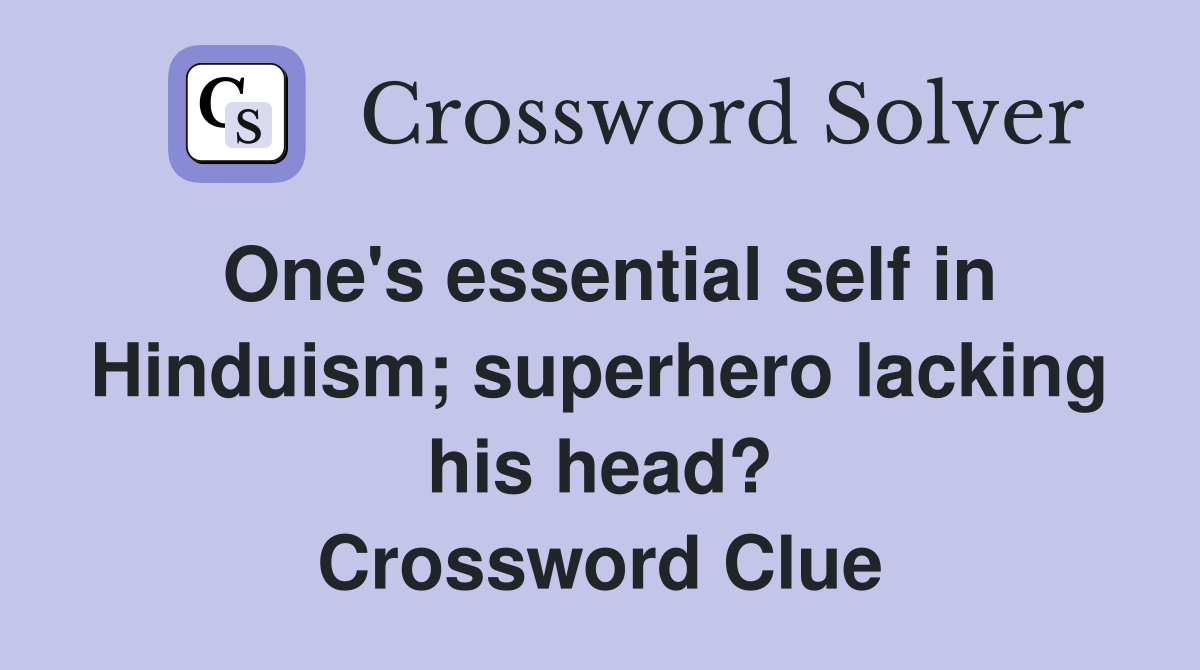 One's essential self in Hinduism; superhero lacking his head? Crossword Clue