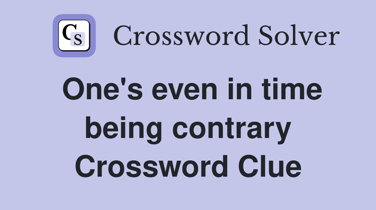 One's even in time being contrary Crossword Clue