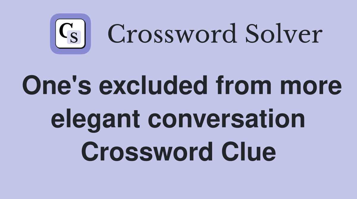 One's excluded from more elegant conversation Crossword Clue