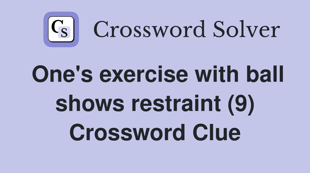 One's exercise with ball shows restraint (9) Crossword Clue
