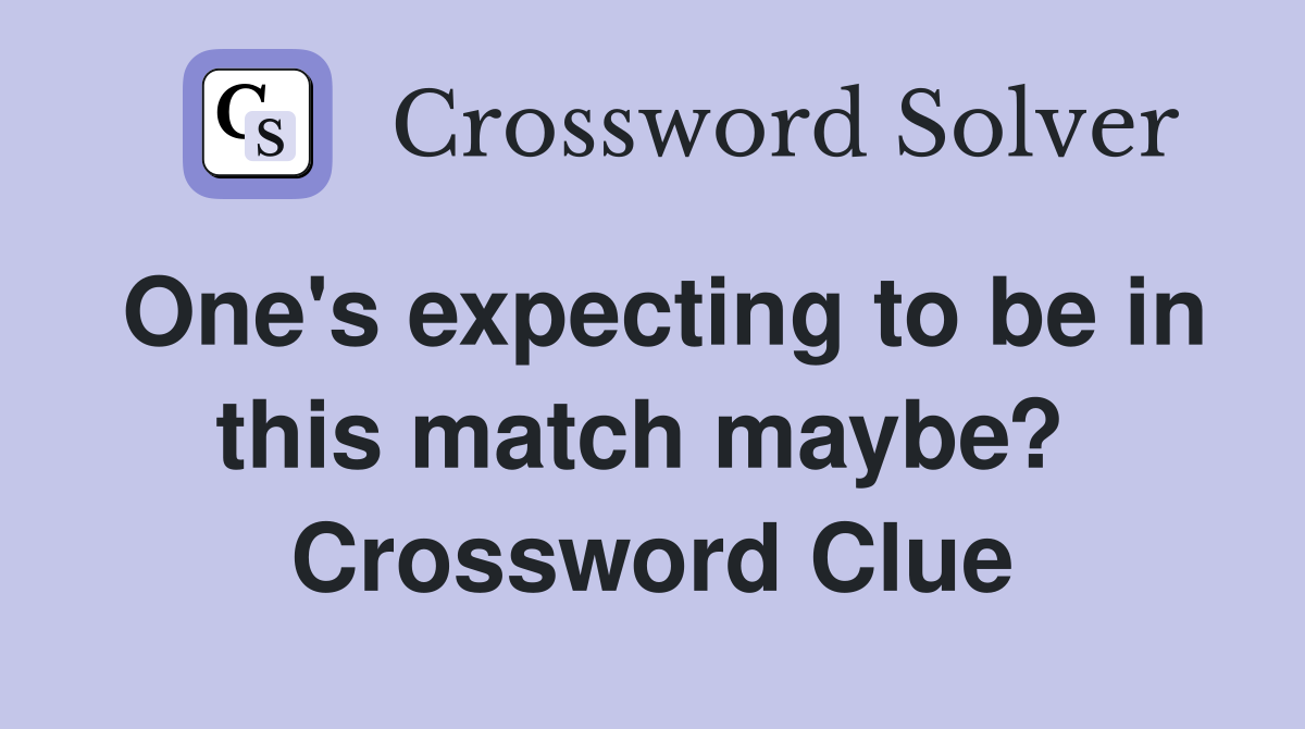 One's expecting to be in this match maybe?  Crossword Clue