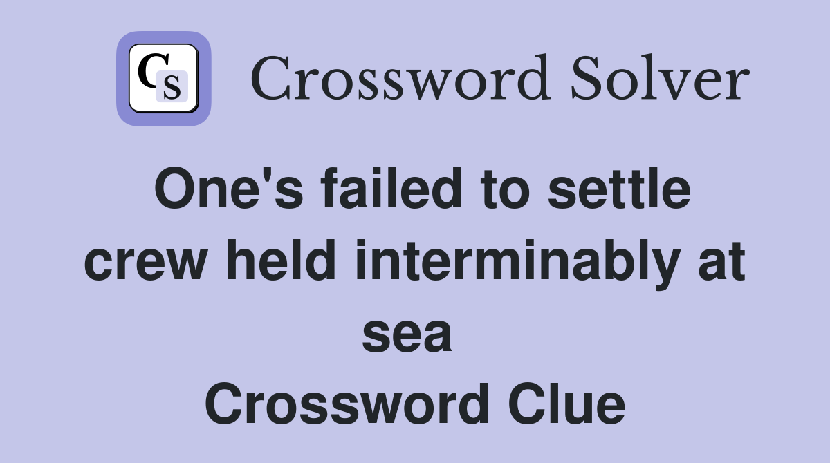 One's failed to settle crew held interminably at sea  Crossword Clue