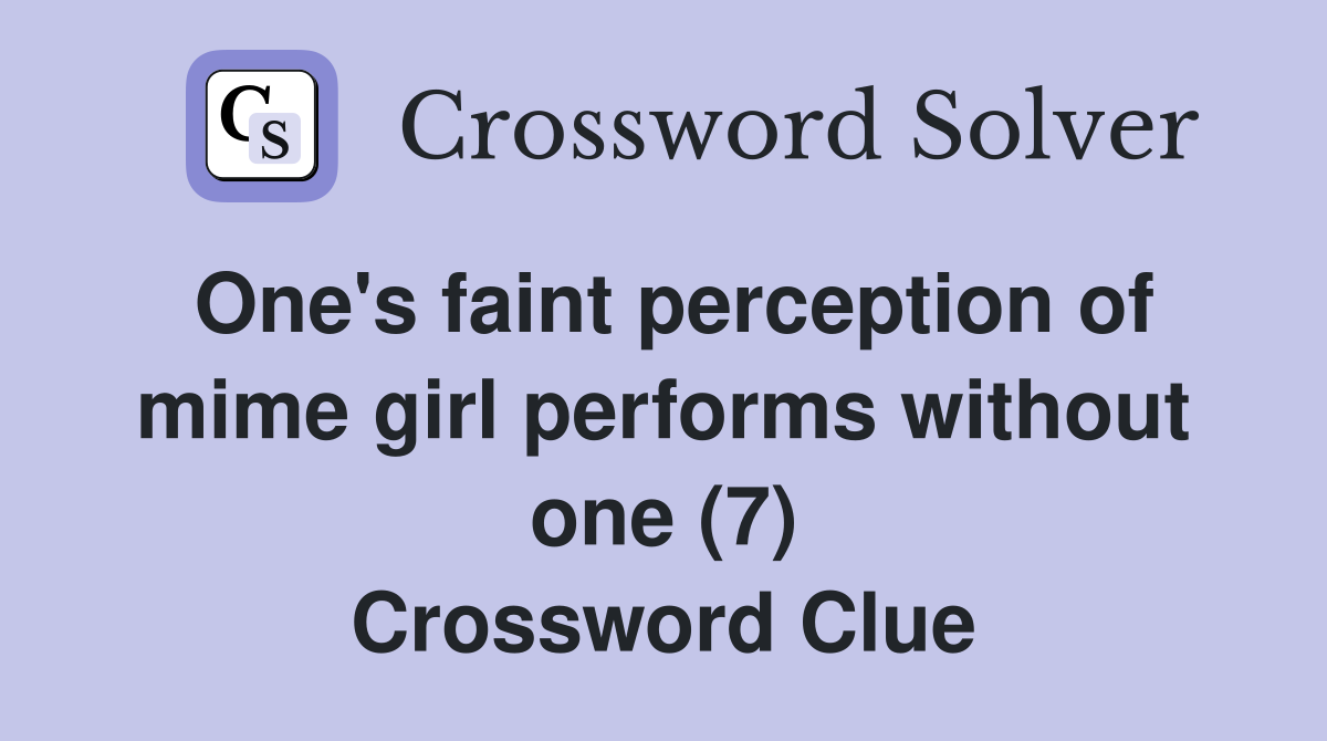 One's faint perception of mime girl performs without one (7) Crossword Clue