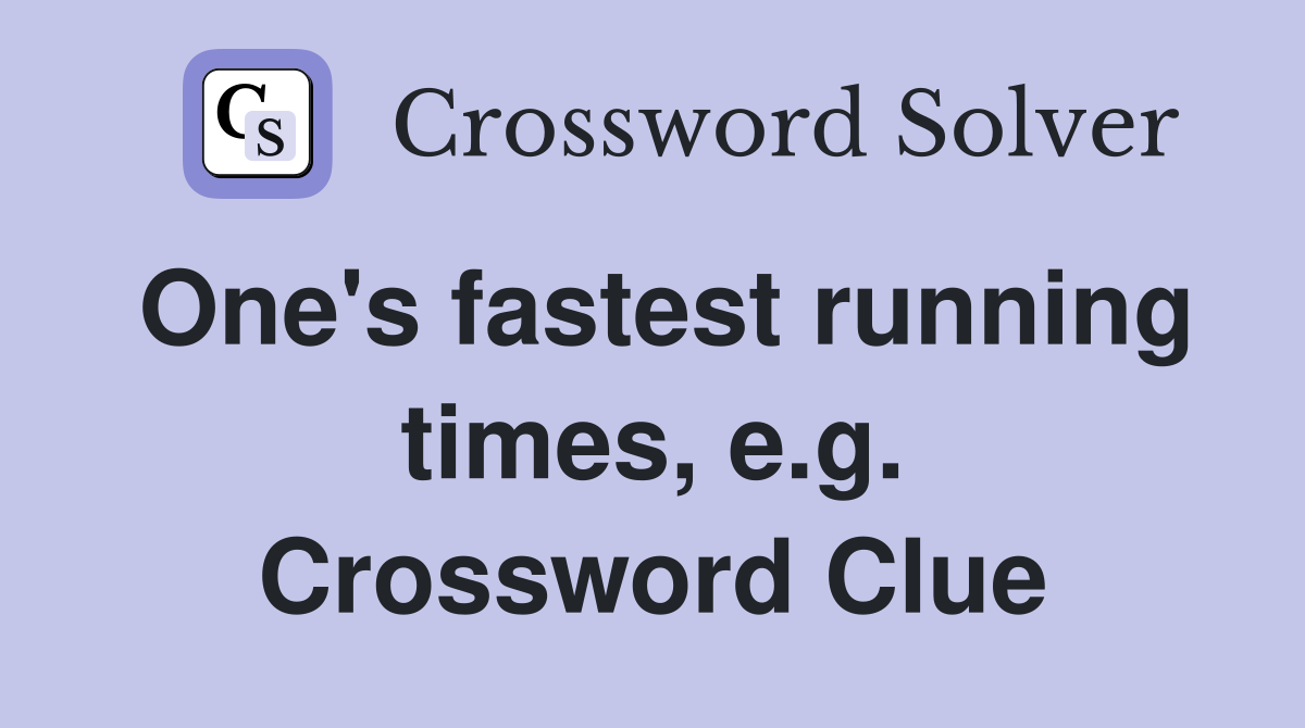 One's fastest running times, e.g. Crossword Clue