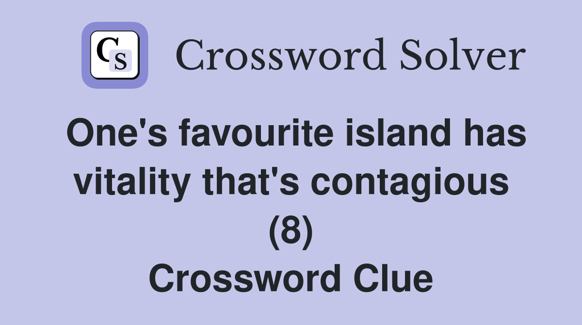 One's favourite island has vitality that's contagious (8) Crossword Clue