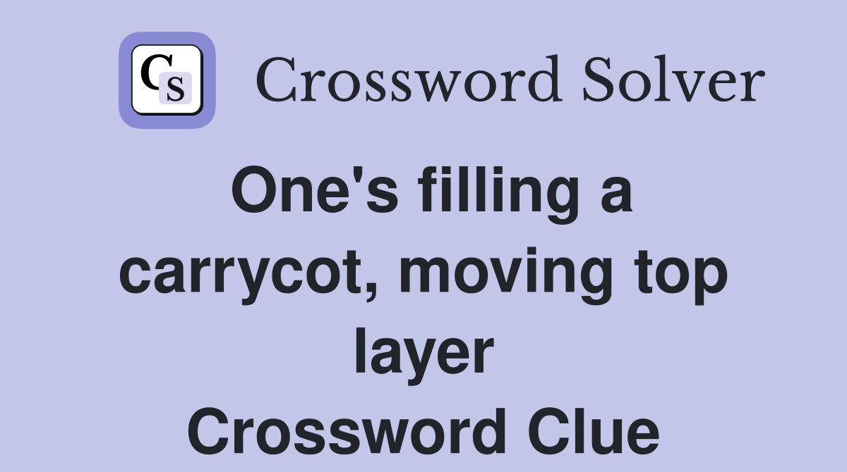 One's filling a carrycot, moving top layer Crossword Clue