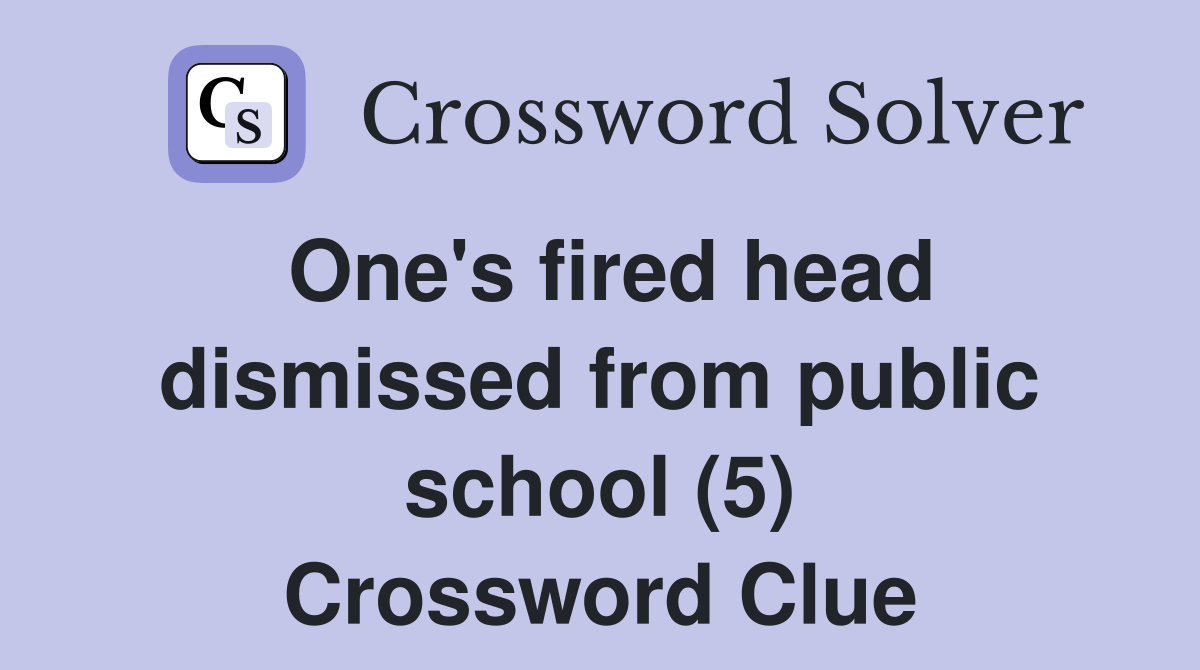 One's fired head dismissed from public school (5) Crossword Clue