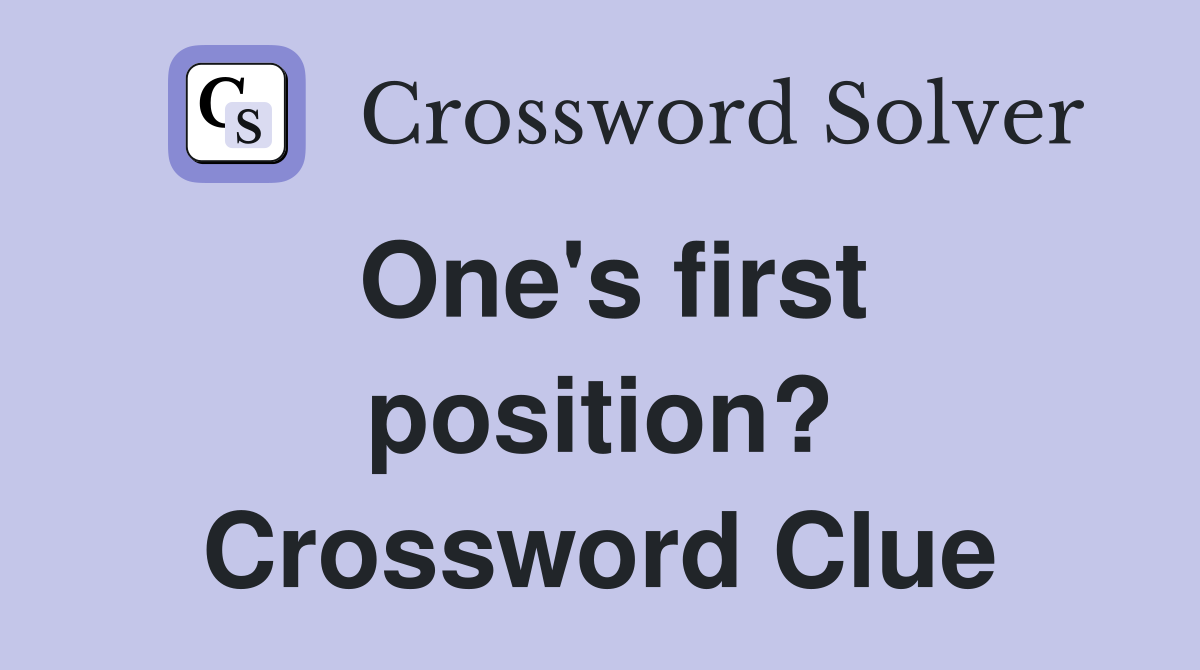One's first position? Crossword Clue