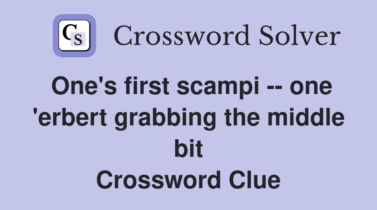 One's first scampi -- one 'erbert grabbing the middle bit Crossword Clue