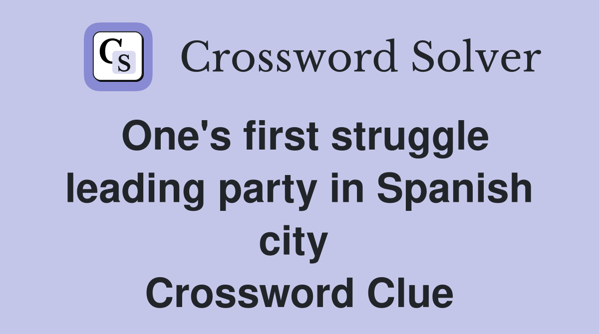 One's first struggle leading party in Spanish city  Crossword Clue