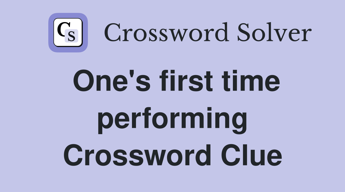 One's first time performing Crossword Clue