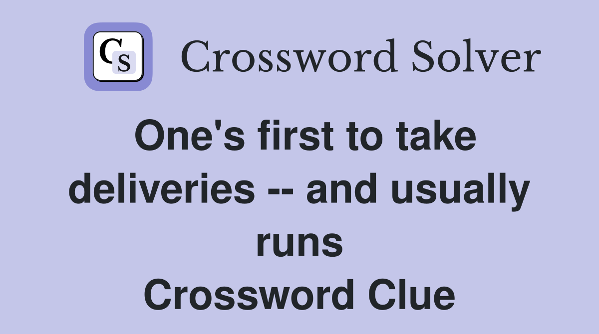 One's first to take deliveries -- and usually runs Crossword Clue