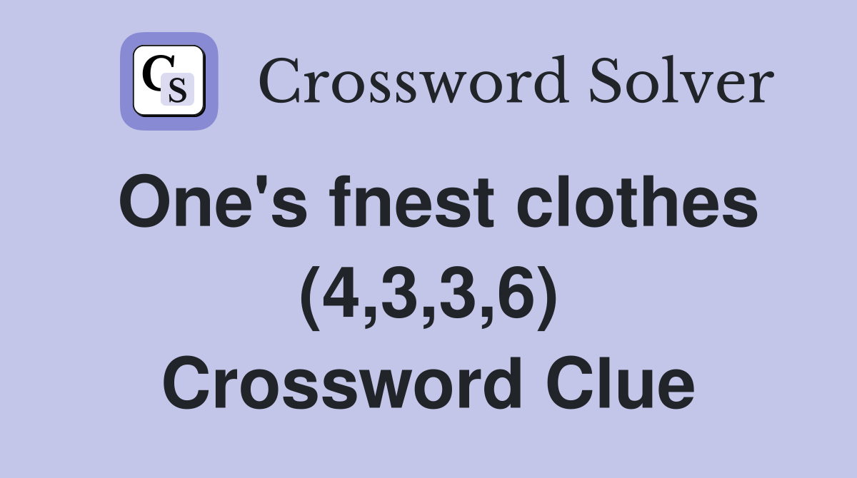 One's fnest clothes (4,3,3,6) Crossword Clue