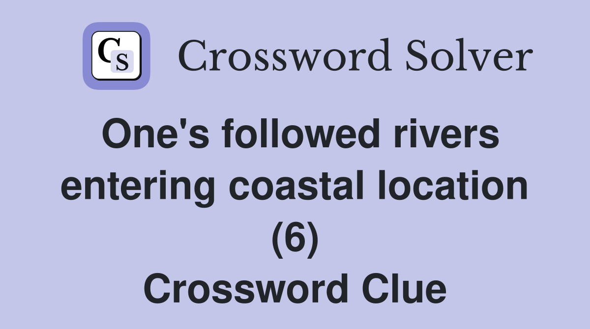 One's followed rivers entering coastal location (6) Crossword Clue