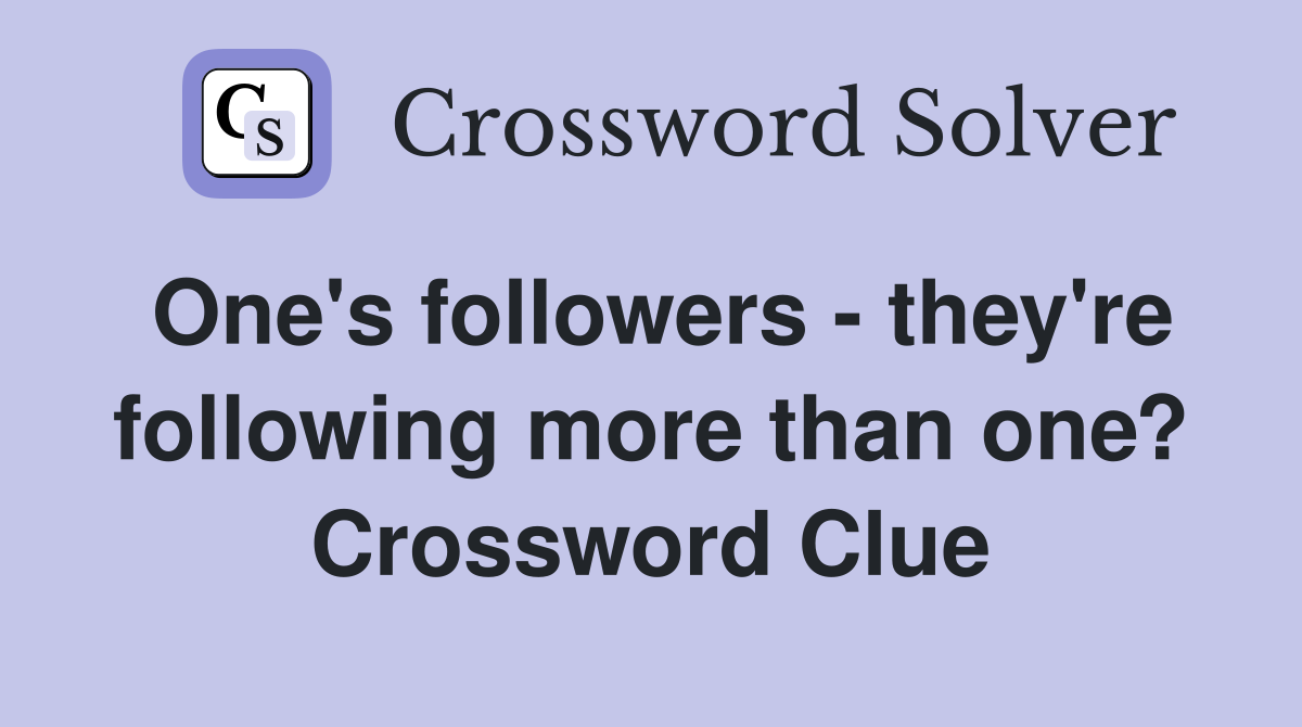 One's followers - they're following more than one? Crossword Clue