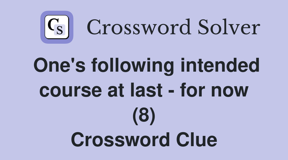 One's following intended course at last - for now (8) Crossword Clue