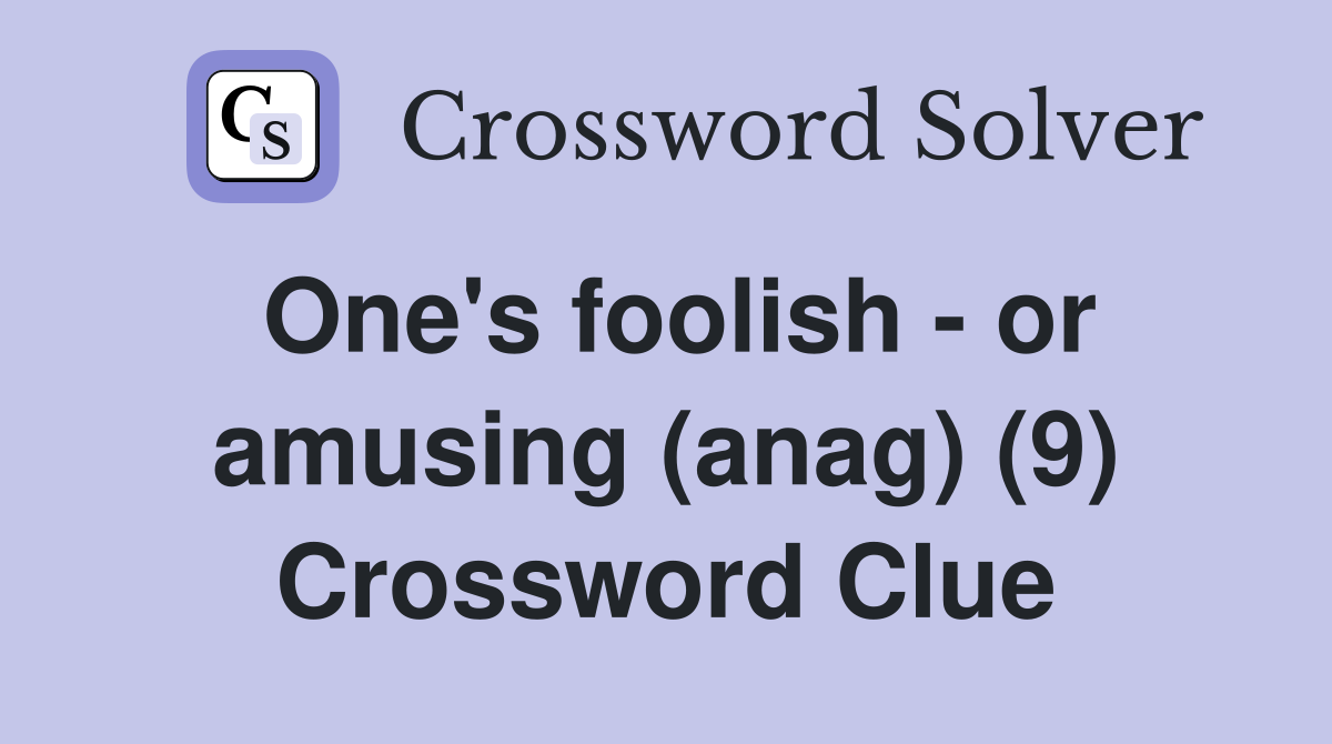 One's foolish - or amusing (anag) (9) Crossword Clue