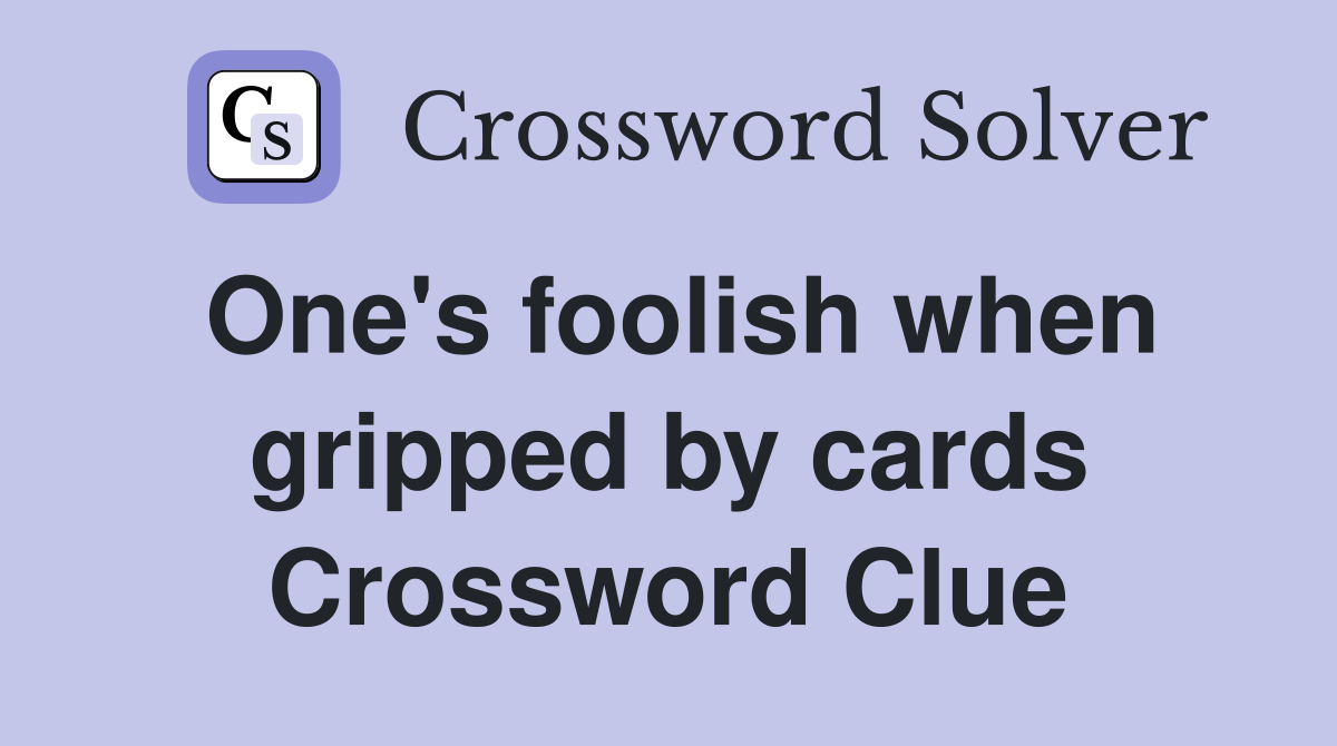 One's foolish when gripped by cards Crossword Clue