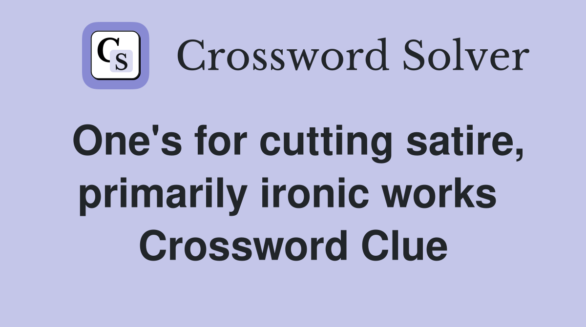 One's for cutting satire, primarily ironic works  Crossword Clue