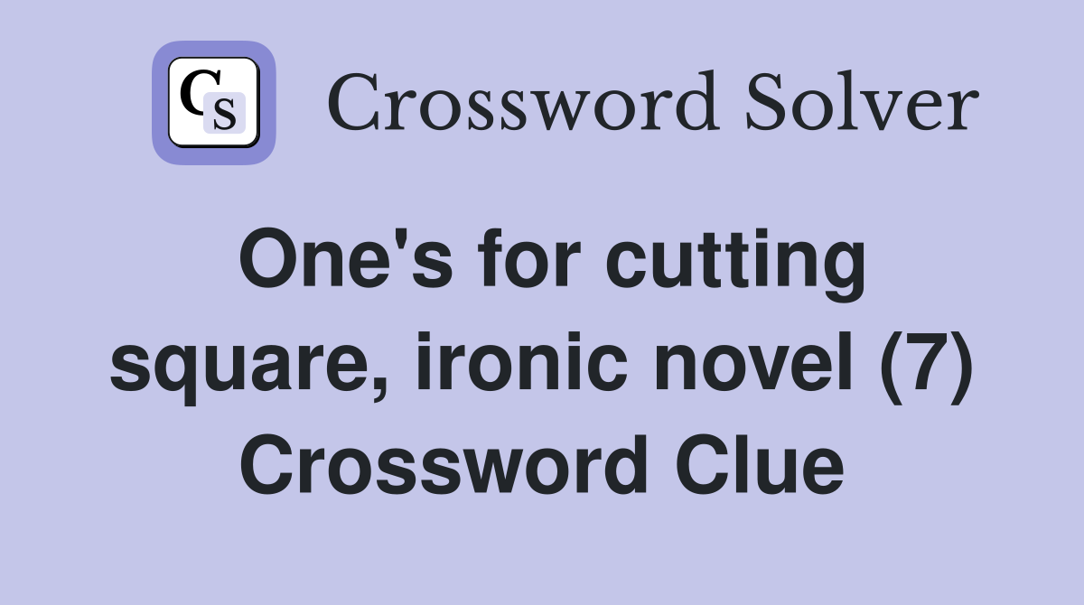 One's for cutting square, ironic novel (7) Crossword Clue