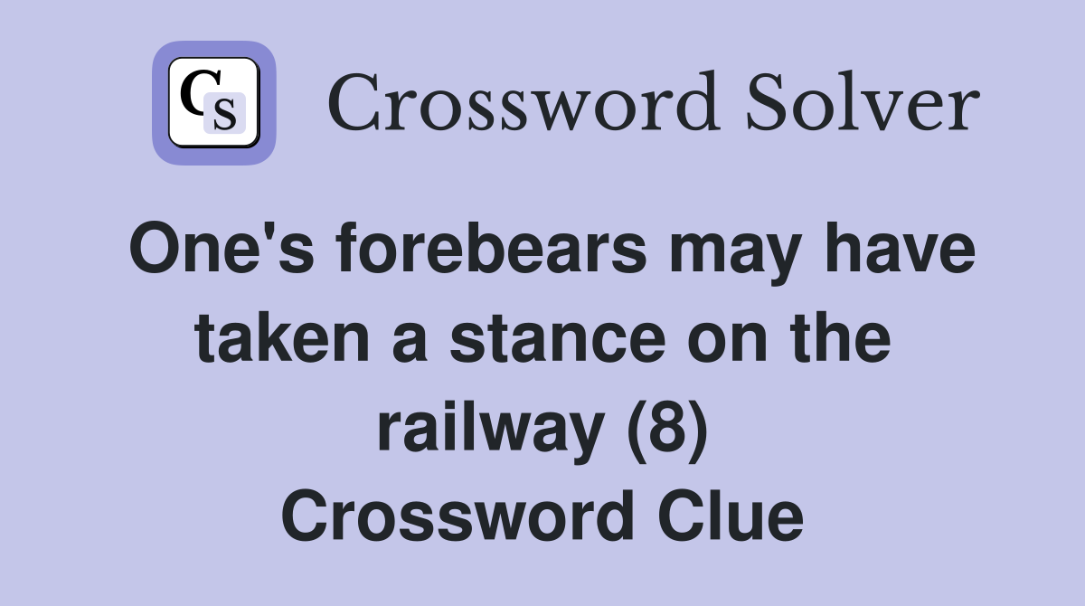 One's forebears may have taken a stance on the railway (8) Crossword Clue