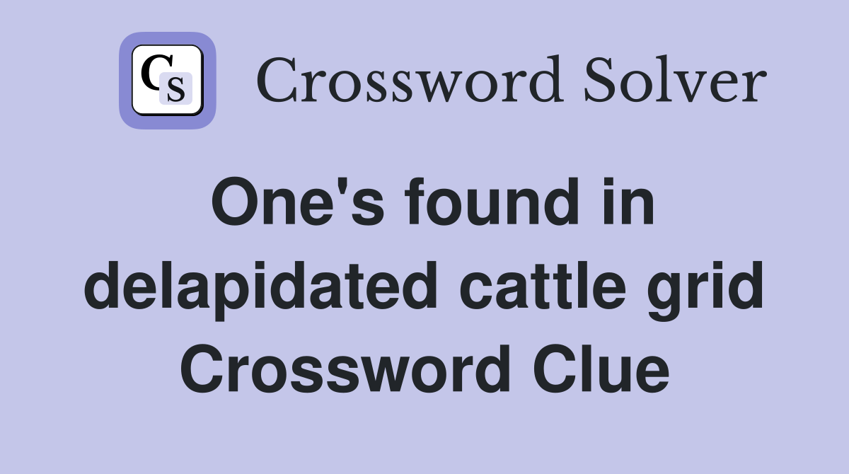 One's found in delapidated cattle grid Crossword Clue