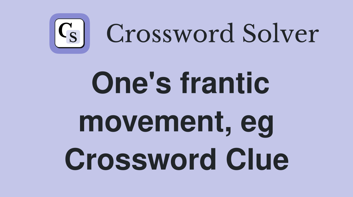 One's frantic movement, eg Crossword Clue