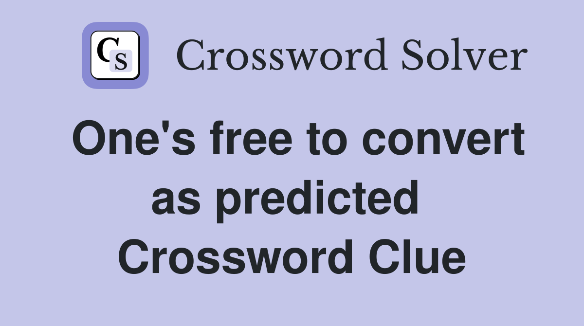 One's free to convert as predicted  Crossword Clue