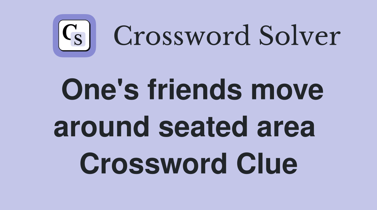 One's friends move around seated area  Crossword Clue