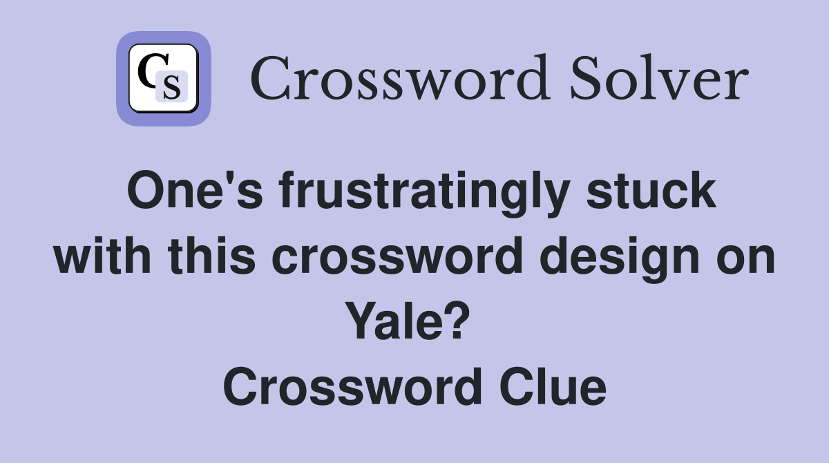 One's frustratingly stuck with this crossword design on Yale?  Crossword Clue