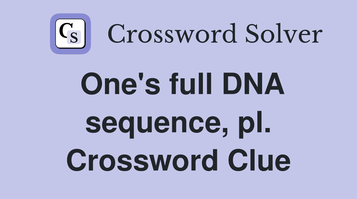 One's full DNA sequence, pl. Crossword Clue