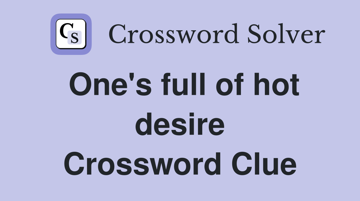 One's full of hot desire Crossword Clue
