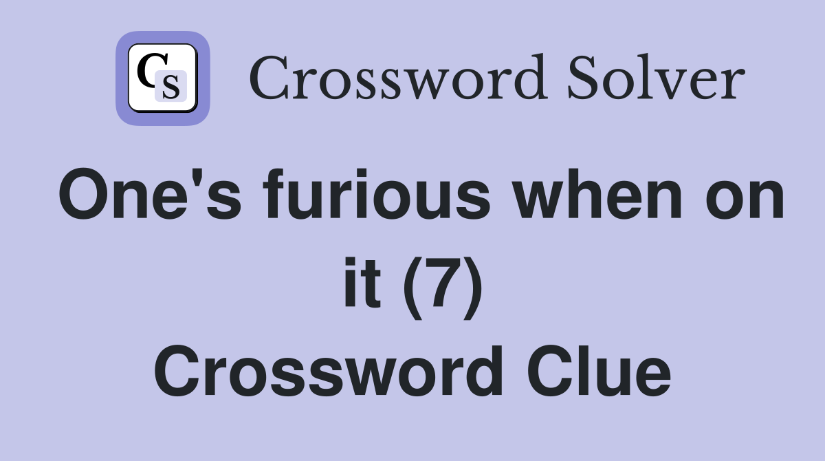 One's furious when on it (7) Crossword Clue