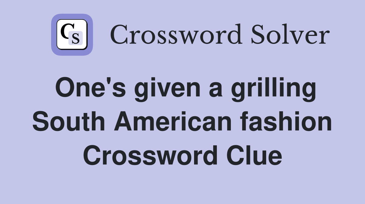 One's given a grilling South American fashion Crossword Clue