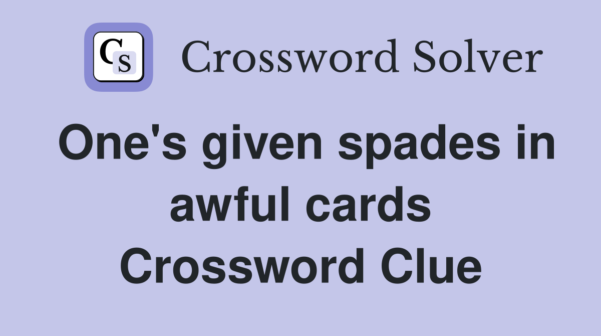 One's given spades in awful cards Crossword Clue